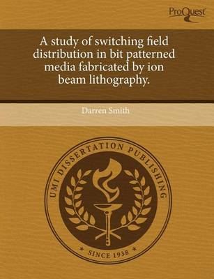 Book cover for A Study of Switching Field Distribution in Bit Patterned Media Fabricated by Ion Beam Lithography