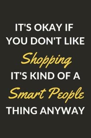 Cover of It's Okay If You Don't Like Shopping It's Kind Of A Smart People Thing Anyway