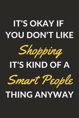 Book cover for It's Okay If You Don't Like Shopping It's Kind Of A Smart People Thing Anyway