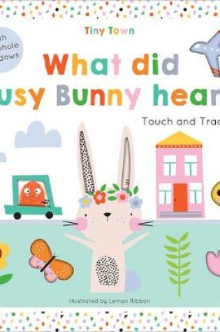 Cover of Tiny Town What Did Busy Bunny Hear?