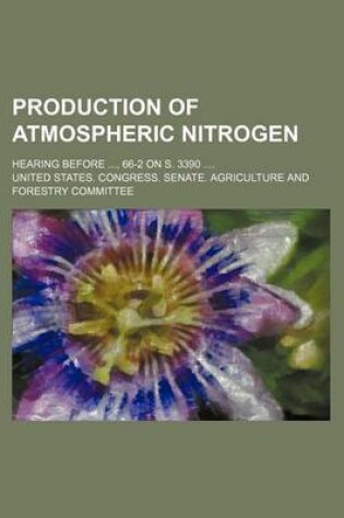 Cover of Production of Atmospheric Nitrogen; Hearing Before, 66-2 on S. 3390