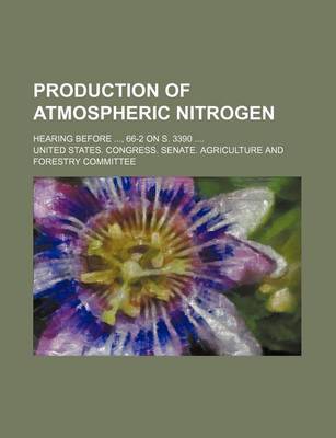 Book cover for Production of Atmospheric Nitrogen; Hearing Before, 66-2 on S. 3390