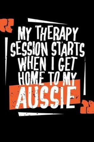 Cover of My Therapy Starts When I Get Home To My Aussie