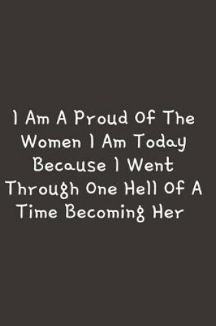 Cover of I Am A Proud Of The Women I Am today Because I Went Through One Hell Of A Time Becoming Her