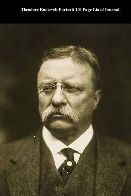 Book cover for Theodore Roosevelt Portrait 100 Page Lined Journal