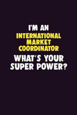 Book cover for I'M An International Market Coordinator, What's Your Super Power?