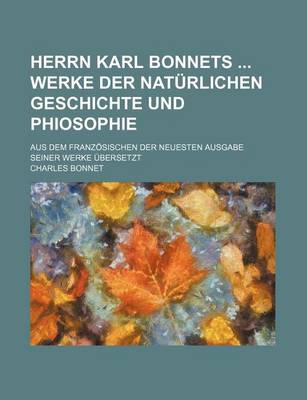 Book cover for Herrn Karl Bonnets Werke Der Naturlichen Geschichte Und Phiosophie; Aus Dem Franzosischen Der Neuesten Ausgabe Seiner Werke Ubersetzt