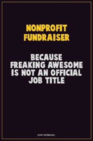 Cover of Nonprofit Fundraiser, Because Freaking Awesome Is Not An Official Job Title