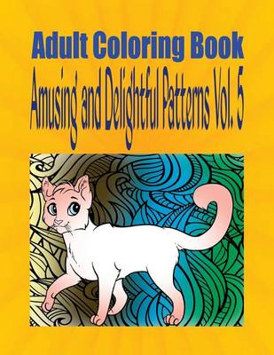 Book cover for Adult Coloring Book Amusing and Delightful Patterns Vol. 5