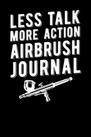 Cover of Less Talk More Action Airbrush Journal