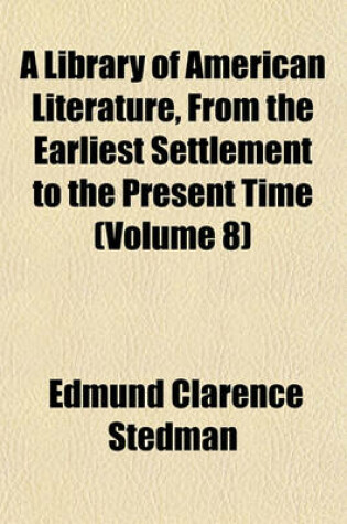 Cover of A Library of American Literature, from the Earliest Settlement to the Present Time (Volume 8)