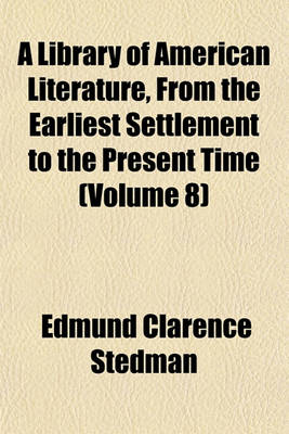 Book cover for A Library of American Literature, from the Earliest Settlement to the Present Time (Volume 8)