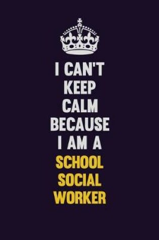 Cover of I Can't Keep Calm Because I Am A School Social Worker