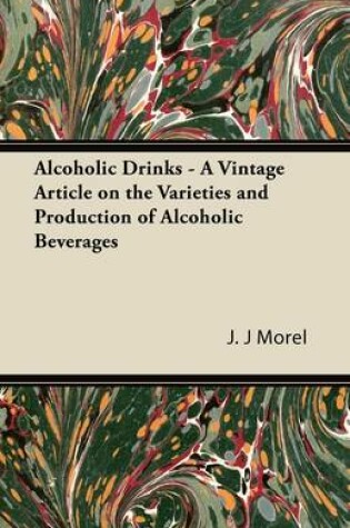 Cover of Alcoholic Drinks - A Vintage Article on the Varieties and Production of Alcoholic Beverages