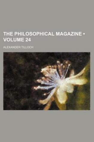 Cover of The Philosophical Magazine (Volume 24)