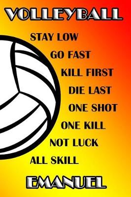 Book cover for Volleyball Stay Low Go Fast Kill First Die Last One Shot One Kill Not Luck All Skill Emanuel