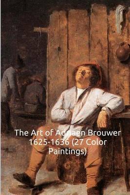 Book cover for The Art of Adriaen Brouwer 1625-1636 (27 Color Paintings)