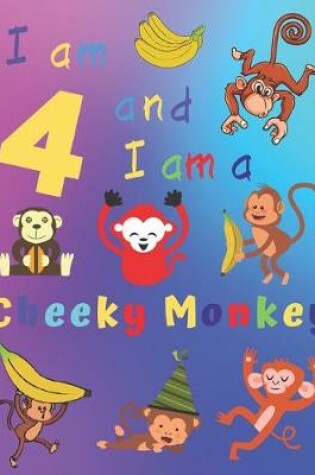 Cover of I am 4 and I am a Cheeky Monkey