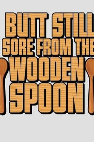 Cover of Butt Still Sore From the Wooden Spoon