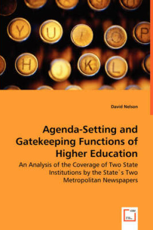 Cover of Agenda-Setting and Gatekeeping Functions of Higher Education - An Analysis of the Coverage of Two State Institutions by the State`s Two Metropolitan Newspapers