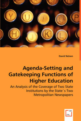 Book cover for Agenda-Setting and Gatekeeping Functions of Higher Education - An Analysis of the Coverage of Two State Institutions by the State`s Two Metropolitan Newspapers