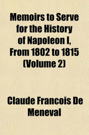 Cover of Memoirs to Serve for the History of Napoleon I, from 1802 to 1815 (Volume 2)