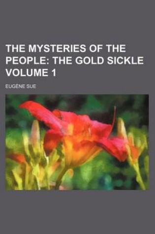 Cover of The Mysteries of the People Volume 1; The Gold Sickle
