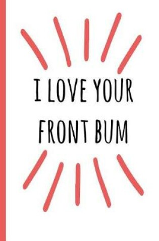 Cover of I Love Your Front Bum