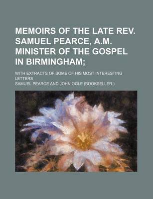 Book cover for Memoirs of the Late REV. Samuel Pearce, A.M. Minister of the Gospel in Birmingham; With Extracts of Some of His Most Interesting Letters