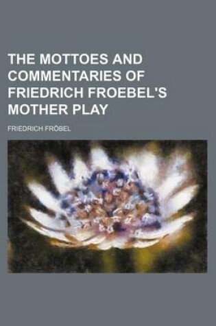 Cover of The Mottoes and Commentaries of Friedrich Froebel's Mother Play