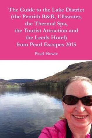 Cover of The Guide to the Lake District (the Penrith Hotel, Ullswater, the Thermal Spa, the Tourist Attraction and the Leeds Hotel) from Pearl Escapes 2015