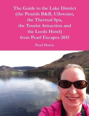 Book cover for The Guide to the Lake District (the Penrith Hotel, Ullswater, the Thermal Spa, the Tourist Attraction and the Leeds Hotel) from Pearl Escapes 2015