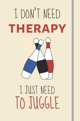 Book cover for I Don't Need Therapy - I Just Need To Juggle