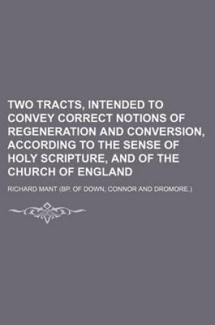 Cover of Two Tracts, Intended to Convey Correct Notions of Regeneration and Conversion, According to the Sense of Holy Scripture, and of the Church of England