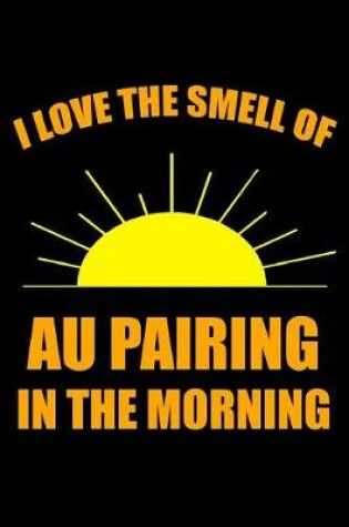 Cover of I Love the Smell of Au Pairing in the Morning