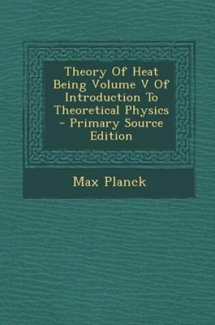 Cover of Theory of Heat Being Volume V of Introduction to Theoretical Physics - Primary Source Edition