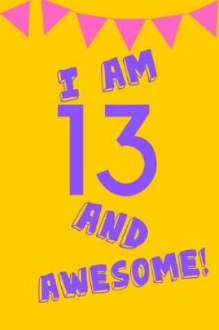 Cover of I Am 13 and Awesome!