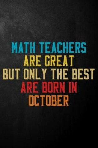 Cover of Math Teachers Are Great But Only The Best Are Born In October
