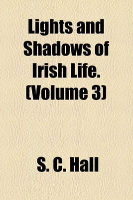 Book cover for Lights and Shadows of Irish Life. (Volume 3)