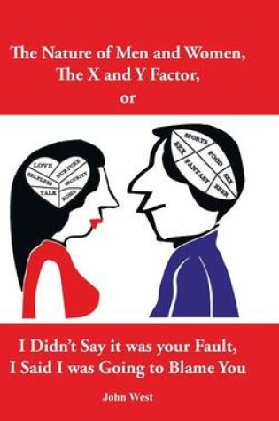 Cover of The Nature of Men and Women, the X and y Factor, or I Didn't Say It Was Your Fault, I Said I Was Going to Blame You