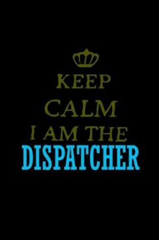 Cover of Keep calm I am the dispatcher