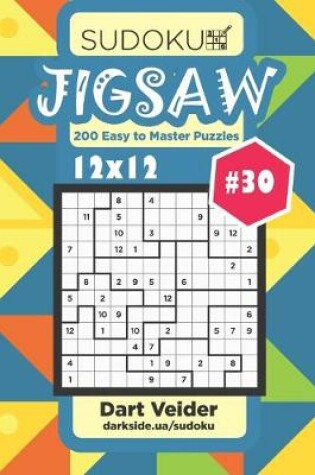 Cover of Sudoku Jigsaw - 200 Easy to Master Puzzles 12x12 (Volume 30)