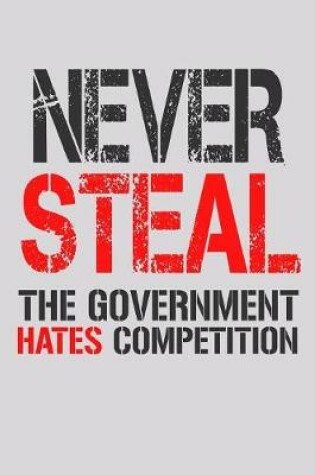 Cover of Never Steal The Government Hates Competition