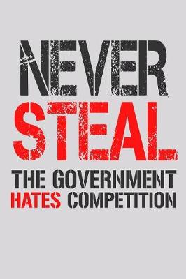 Book cover for Never Steal The Government Hates Competition