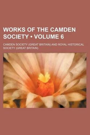 Cover of Works of the Camden Society (Volume 6)
