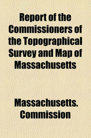 Cover of Report of the Commissioners of the Topographical Survey and Map of Massachusetts