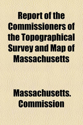 Book cover for Report of the Commissioners of the Topographical Survey and Map of Massachusetts