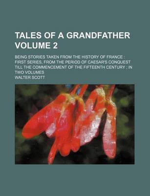 Book cover for Tales of a Grandfather; Being Stories Taken from the History of France First Series, from the Period of Caesar's Conquest Till the Commencement of the