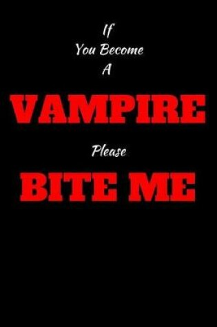 Cover of If You Become A Vampire Please Bite Me