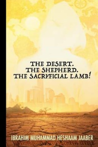 Cover of The Desert. The Shepherd. The Sacrificial Lamb!